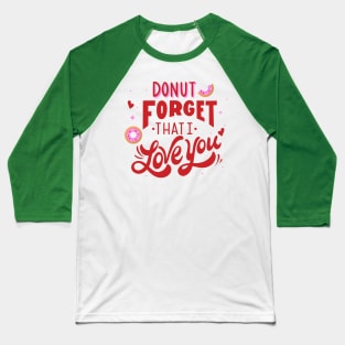 Donut Foget That I Love You Baseball T-Shirt